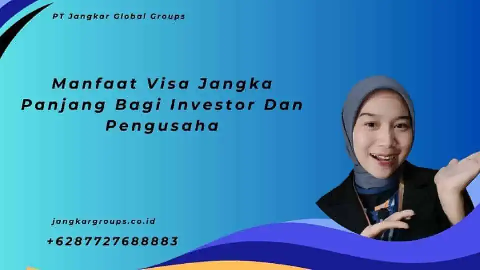 Manfaat Visa Jangka Panjang Bagi Investor Dan Pengusaha