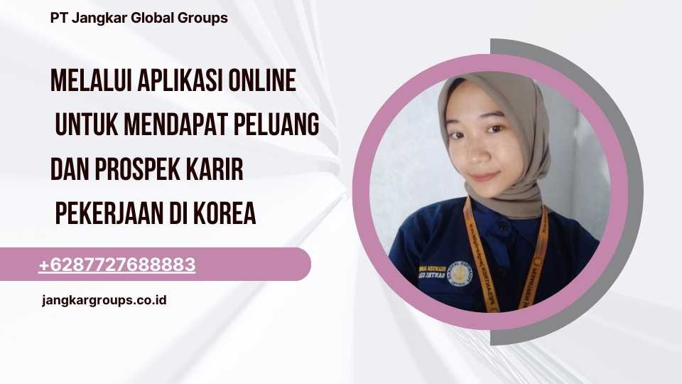 Melalui Aplikasi Online Untuk Mendapat Peluang Dan Prospek Karir Pekerjaan Di Korea