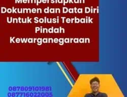 Mempersiapkan Dokumen dan Data Diri Untuk Solusi Terbaik Pindah Kewarganegaraan