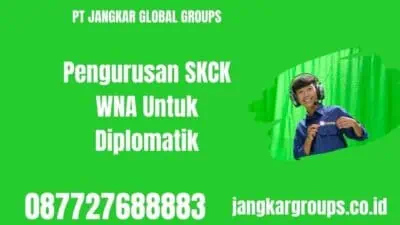 Pengurusan SKCK WNA Untuk Diplomatik