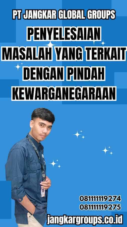 Penyelesaian Masalah yang Terkait dengan Pindah Kewarganegaraan