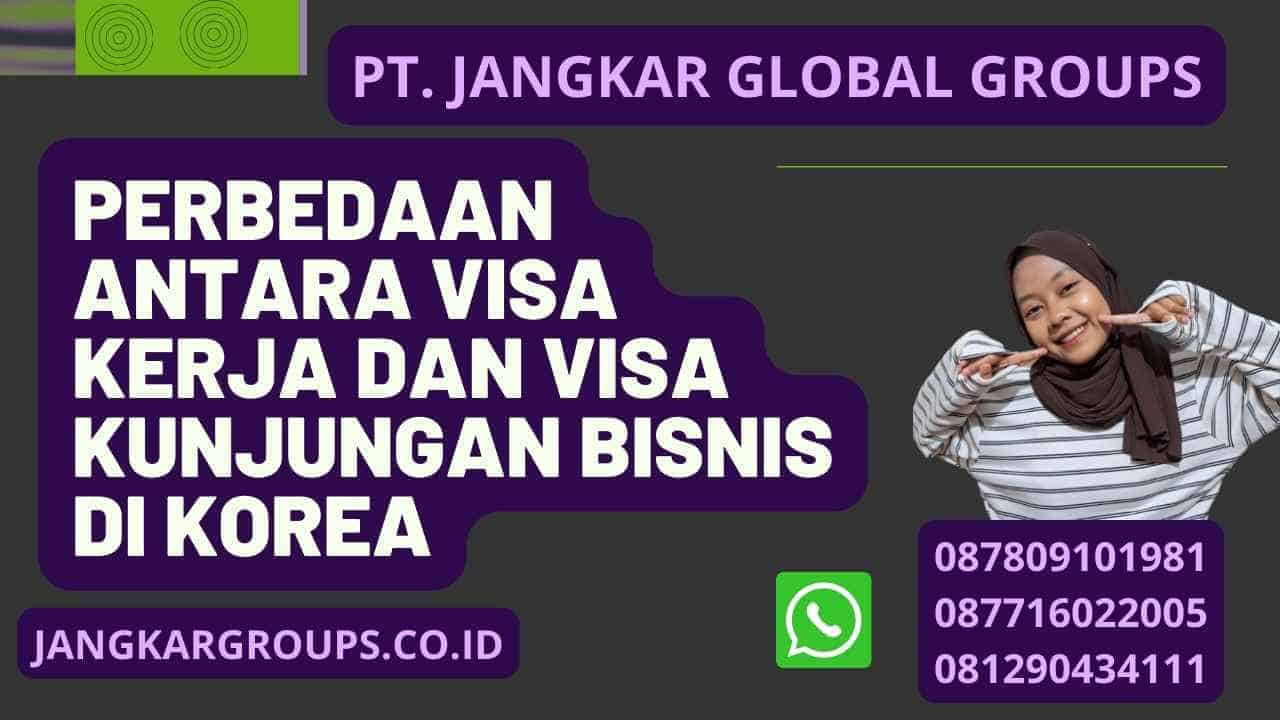 Perbedaan Antara Visa Kerja Dan Visa Kunjungan Bisnis Di Korea