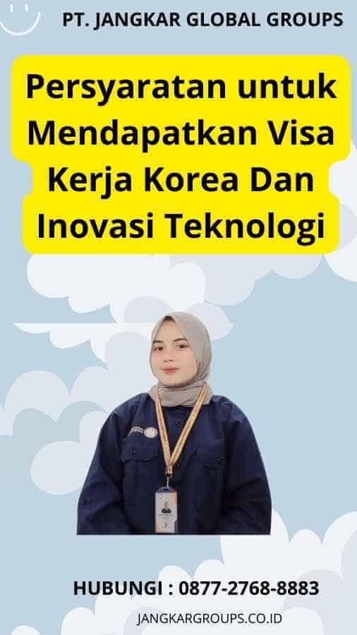 Persyaratan untuk Mendapatkan Visa Kerja Korea Dan Inovasi Teknologi