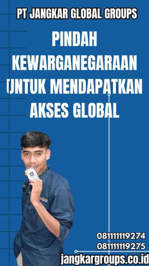 Pindah Kewarganegaraan untuk Mendapatkan Akses Global