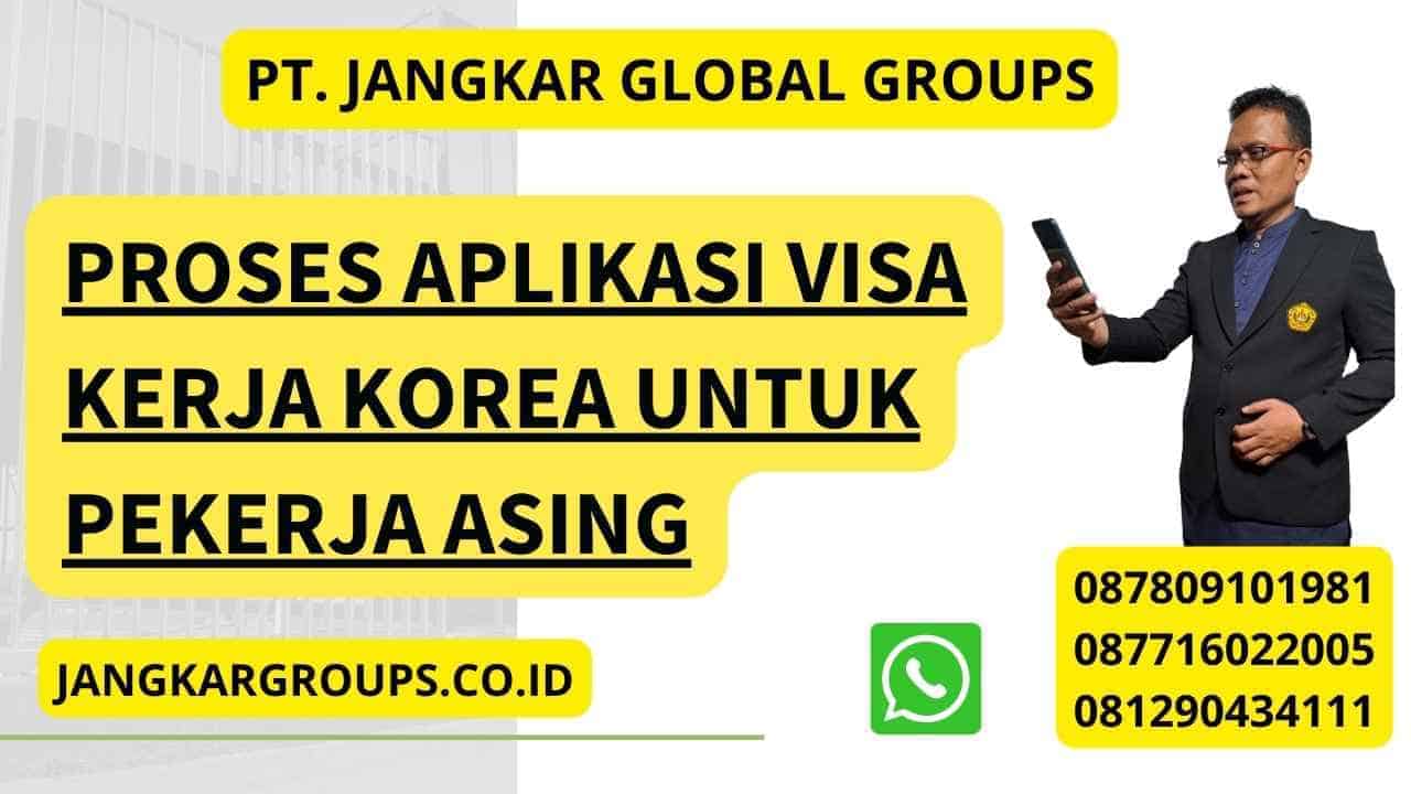 Proses Aplikasi Visa Kerja Korea Untuk Pekerja Asing