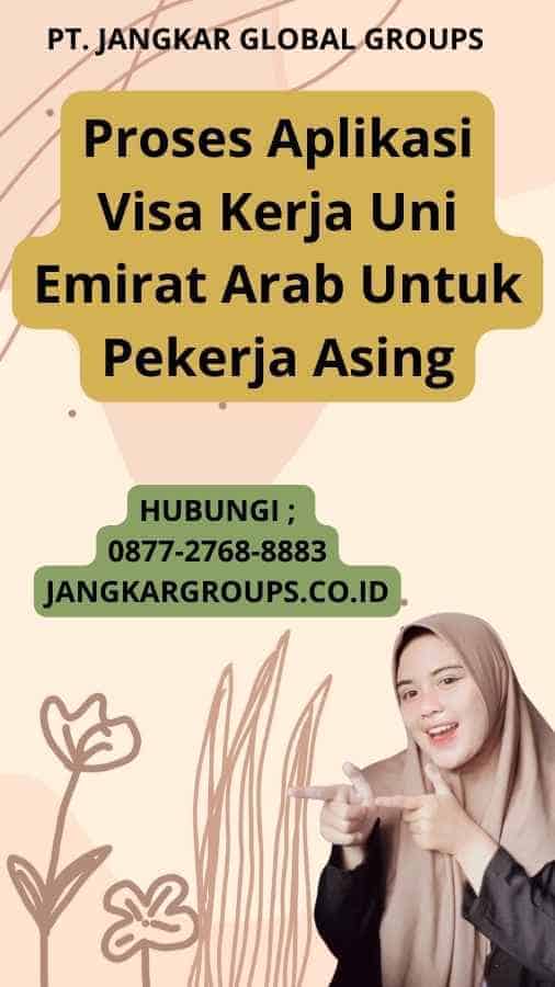 Proses Aplikasi Visa Kerja Uni Emirat Arab Untuk Pekerja Asing