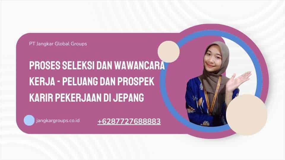 Proses Seleksi Dan Wawancara Kerja - Peluang Dan Prospek Karir Pekerjaan Di Jepang