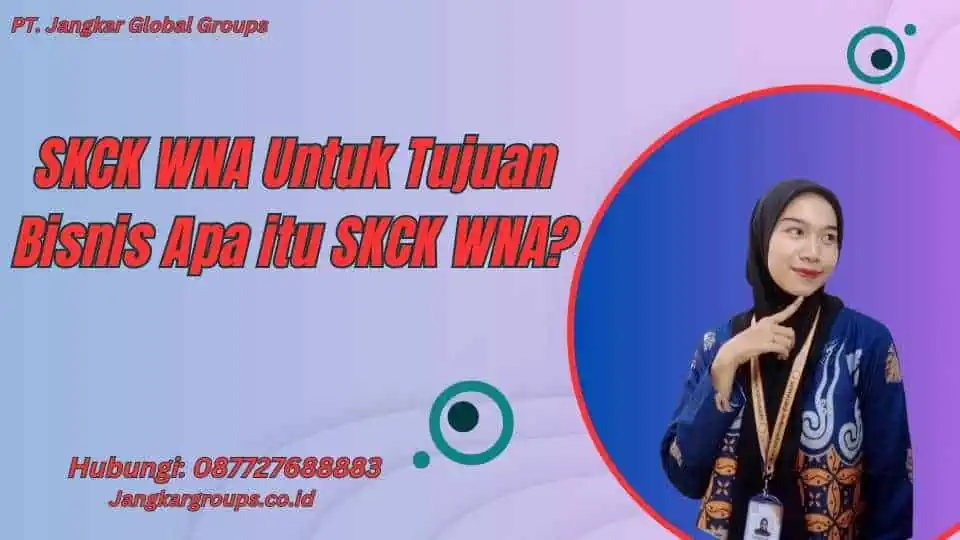 SKCK WNA Untuk Tujuan Bisnis Apa itu SKCK WNA?