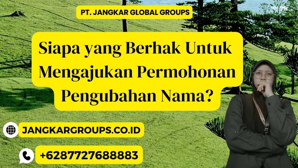 Siapa yang Berhak Untuk Mengajukan Permohonan Pengubahan Nama?, Panduan Pengurusan Ganti Nama