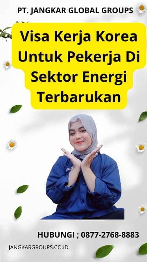 Visa Kerja Korea Untuk Pekerja Di Sektor Energi Terbarukan