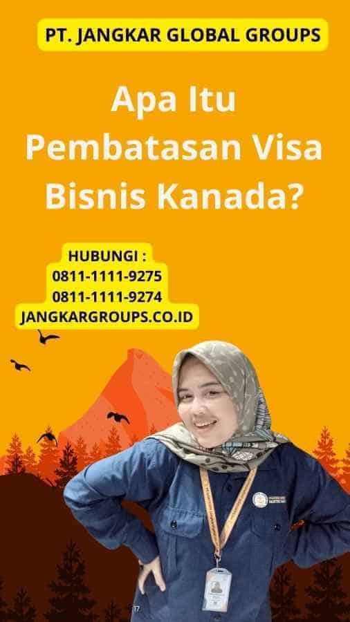 Apa Itu Pembatasan Visa Bisnis Kanada?