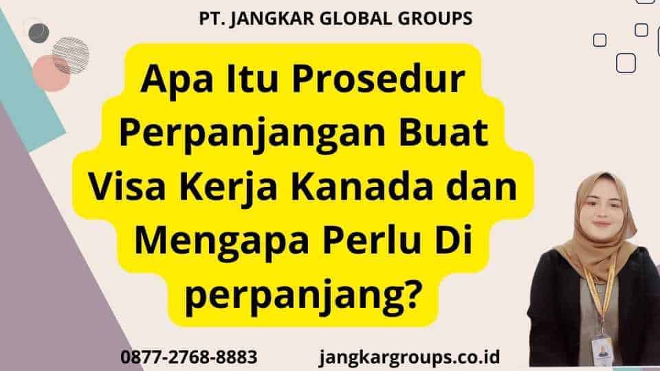 Apa Itu Prosedur Perpanjangan Buat Visa Kerja Kanada dan Mengapa Perlu Di perpanjang