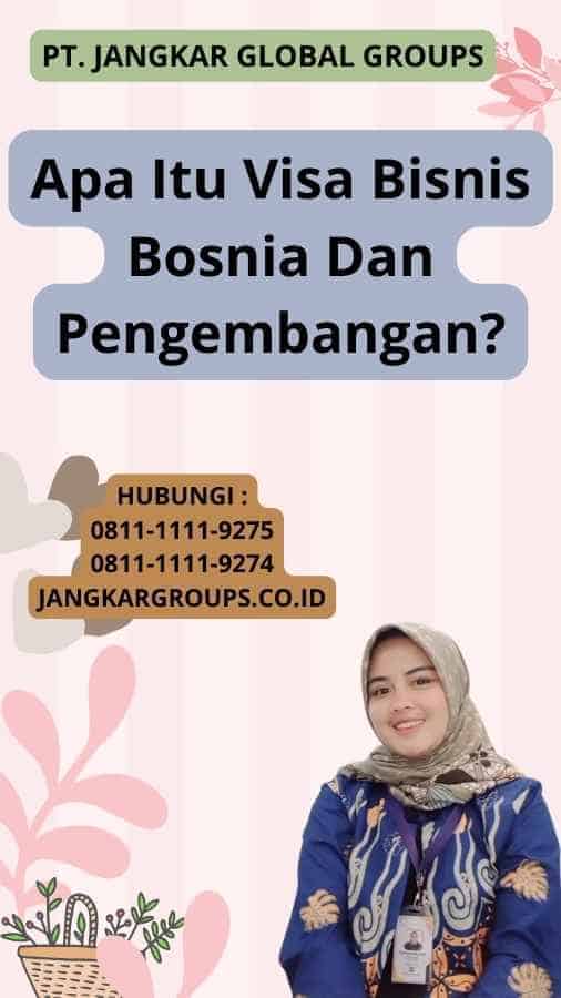 Apa Itu Visa Bisnis Bosnia Dan Pengembangan?