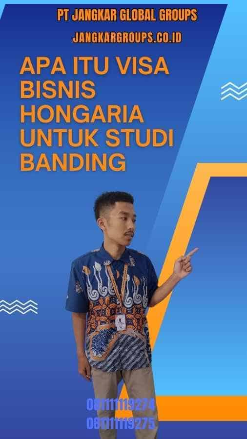 Apa Itu Visa Bisnis Hongaria Untuk Studi Banding