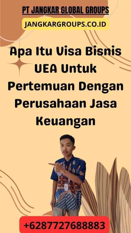 Apa Itu Visa Bisnis UEA Untuk Pertemuan Dengan Perusahaan Jasa Keuangan