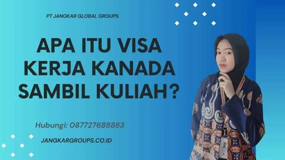 Apa Itu Visa Kerja Kanada Sambil Kuliah