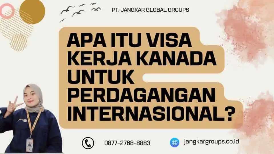 Apa Itu Visa Kerja Kanada Untuk Perdagangan Internasional