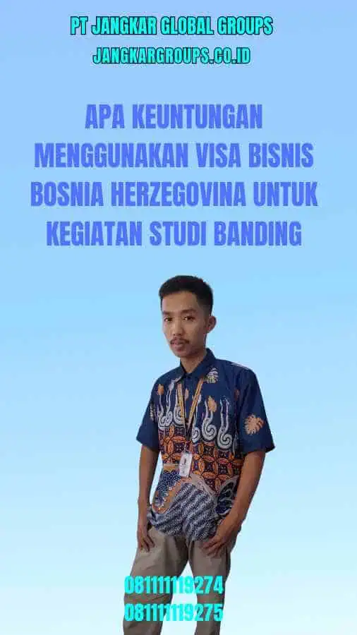 Apa Keuntungan Menggunakan Visa Bisnis Bosnia Herzegovina untuk Kegiatan Studi Banding