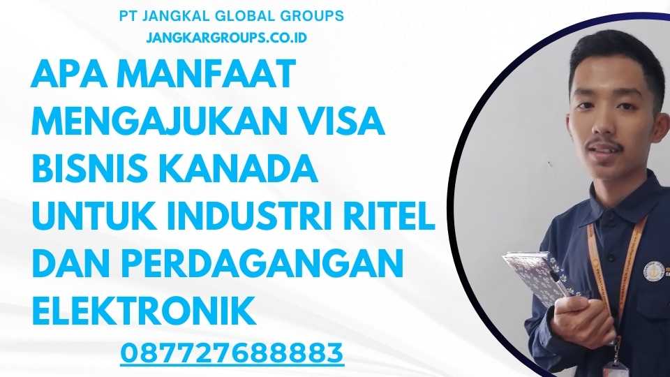 Apa Manfaat Mengajukan Visa Bisnis Kanada untuk Industri Ritel dan Perdagangan Elektronik