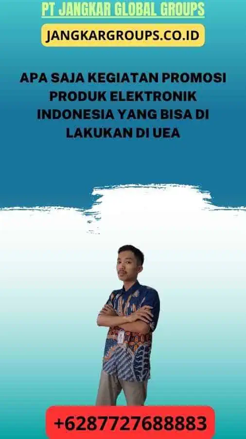 Apa Saja Kegiatan Promosi Produk Elektronik Indonesia Yang Bisa Di lakukan di UEA