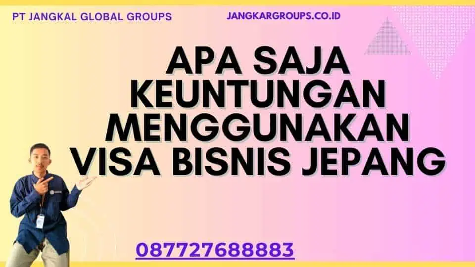 Apa Saja Keuntungan Menggunakan Visa Bisnis Jepang