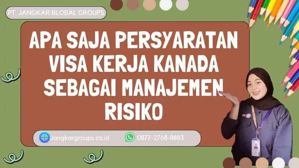 Apa Saja Persyaratan Visa Kerja Kanada sebagai Manajemen Risiko