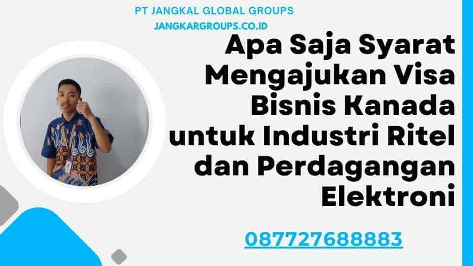 Apa Saja Syarat Mengajukan Visa Bisnis Kanada untuk Industri Ritel dan Perdagangan Elektroni