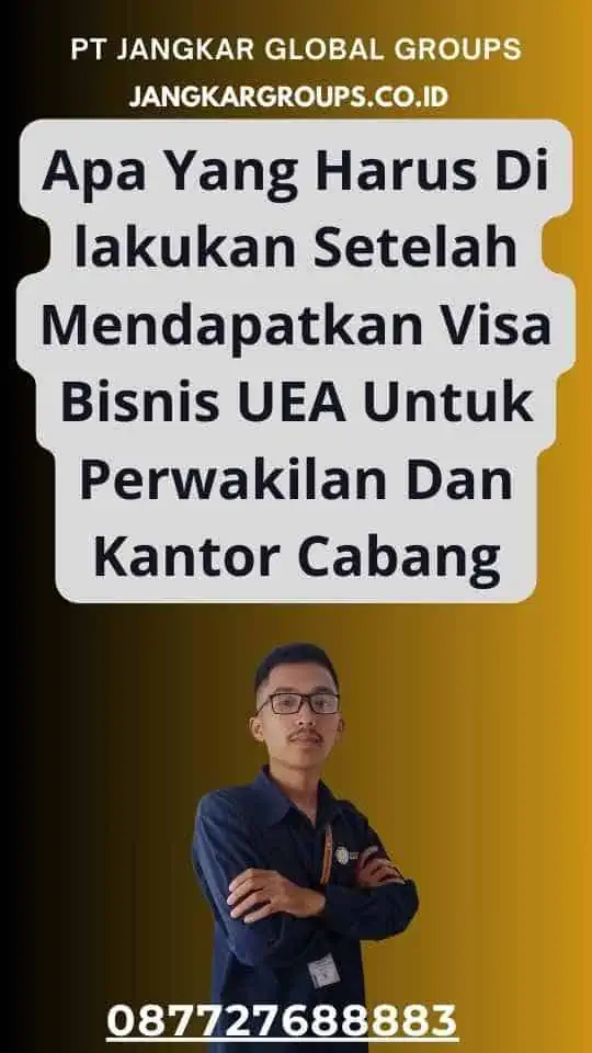 Apa Yang Harus Di lakukan Setelah Mendapatkan Visa Bisnis UEA Untuk Perwakilan Dan Kantor Cabang