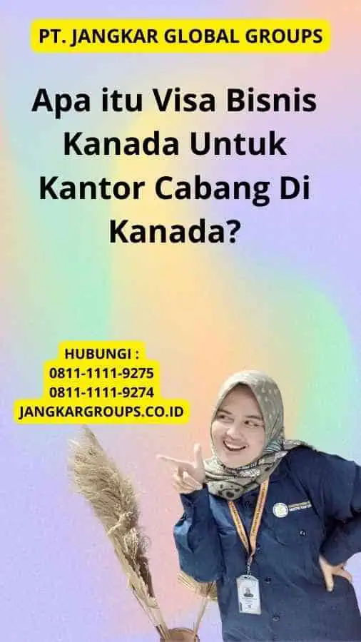 Apa itu Visa Bisnis Kanada Untuk Kantor Cabang Di Kanada?