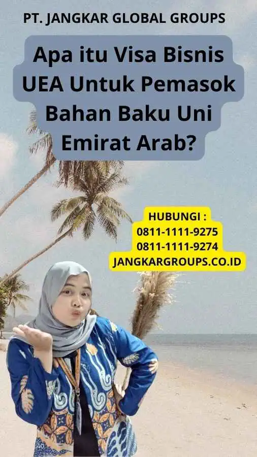 Apa itu Visa Bisnis UEA Untuk Pemasok Bahan Baku Uni Emirat Arab?