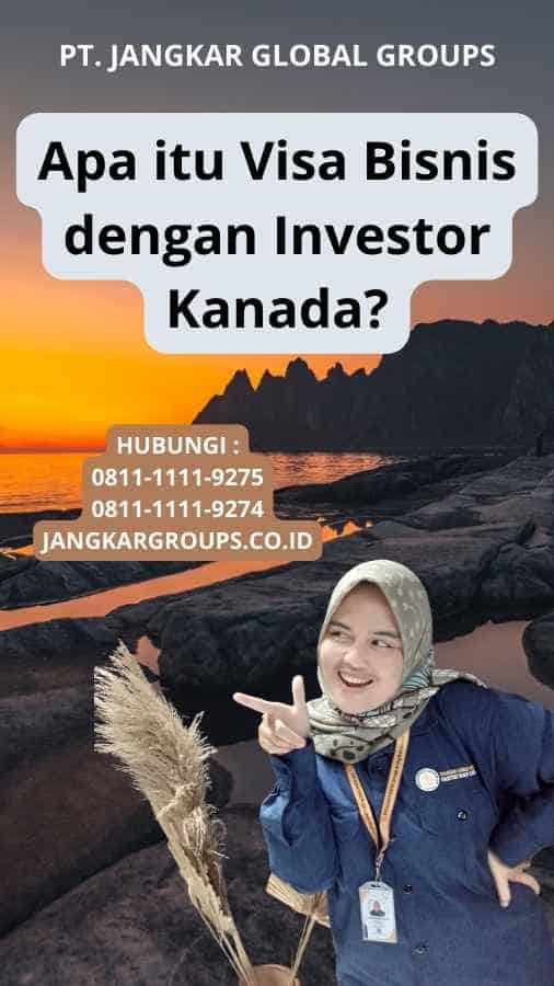 Apa itu Visa Bisnis dengan Investor Kanada?