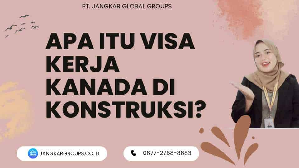 Apa itu Visa Kerja Kanada Di Konstruksi