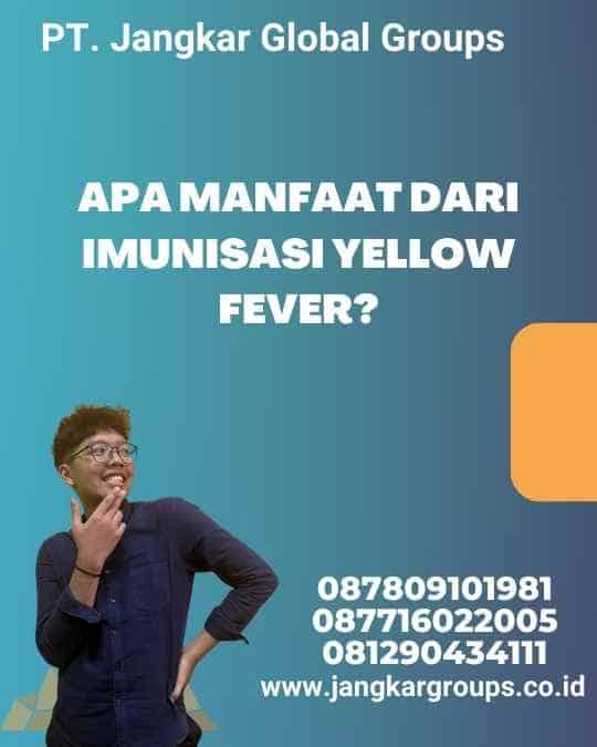 Apa manfaat dari Imunisasi Yellow Fever?