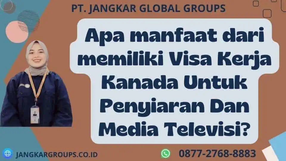 Apa manfaat dari memiliki Visa Kerja Kanada Untuk Penyiaran Dan Media Televisi