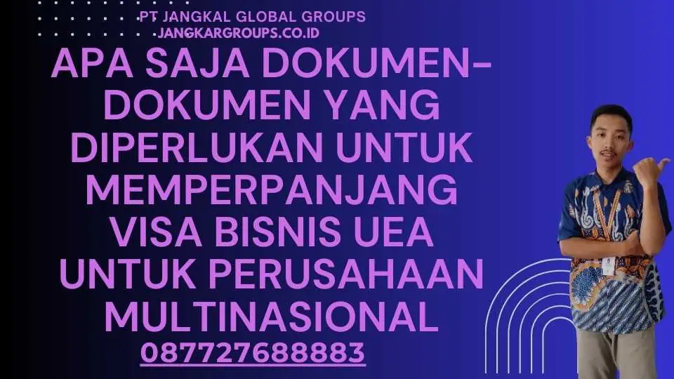 Apa saja dokumen-dokumen yang diperlukan untuk memperpanjang Visa Bisnis UEA untuk perusahaan multinasional