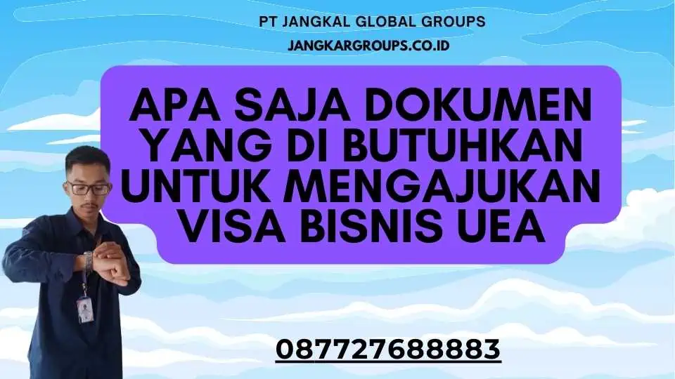 Apa saja dokumen yang di butuhkan untuk mengajukan Visa Bisnis UEA