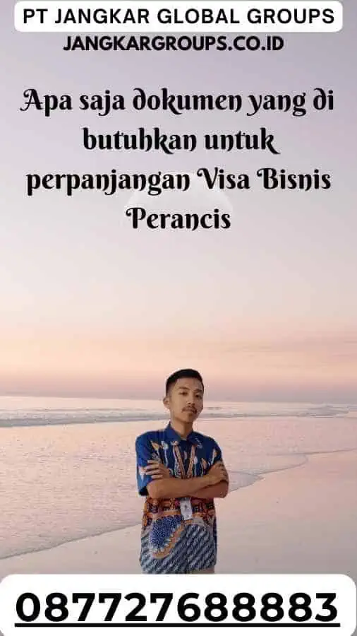 Apa saja dokumen yang di butuhkan untuk perpanjangan Visa Bisnis Perancis