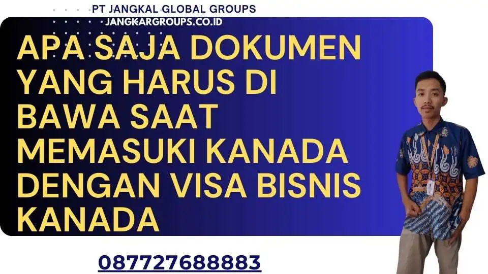 Apa saja dokumen yang harus di bawa saat memasuki Kanada dengan Visa Bisnis Kanada