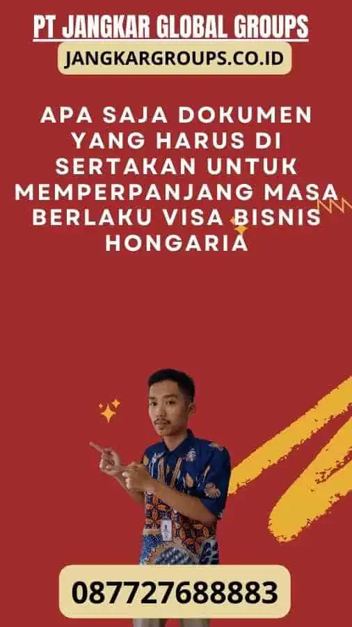 Apa saja dokumen yang harus di sertakan untuk memperpanjang masa berlaku Visa Bisnis Hongaria