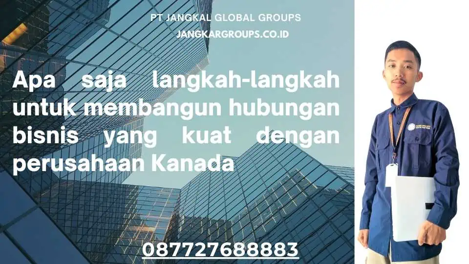 Apa saja langkah-langkah untuk membangun hubungan bisnis yang kuat dengan perusahaan Kanada