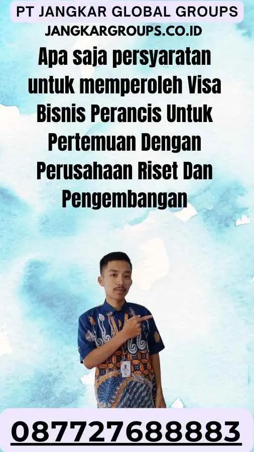 Apa saja persyaratan untuk memperoleh Visa Bisnis Perancis Untuk Pertemuan Dengan Perusahaan Riset Dan Pengembangan