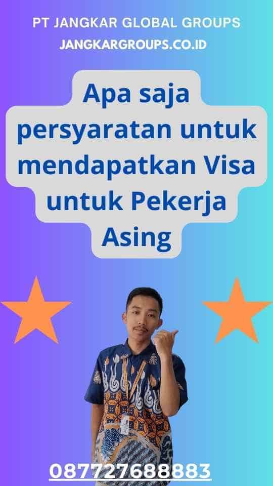 Apa saja persyaratan untuk mendapatkan Visa untuk Pekerja Asing