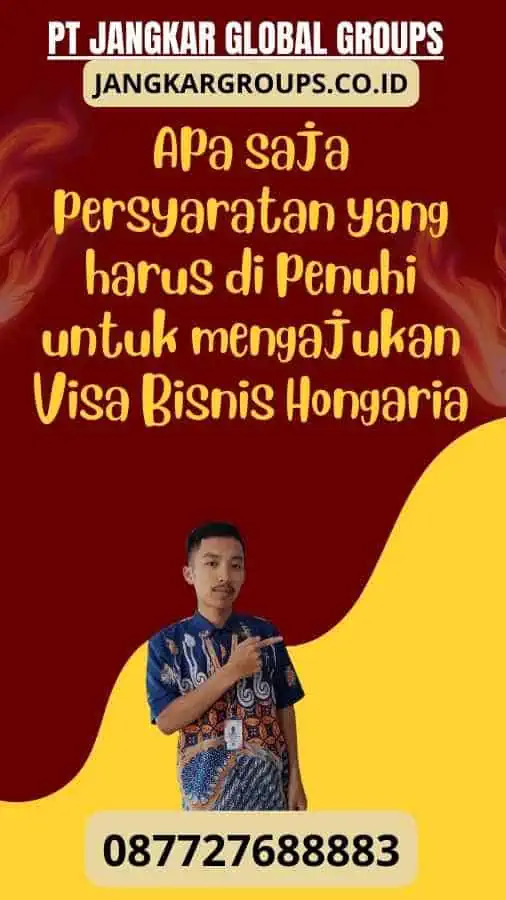 Apa saja persyaratan yang harus di penuhi untuk mengajukan Visa Bisnis Hongaria