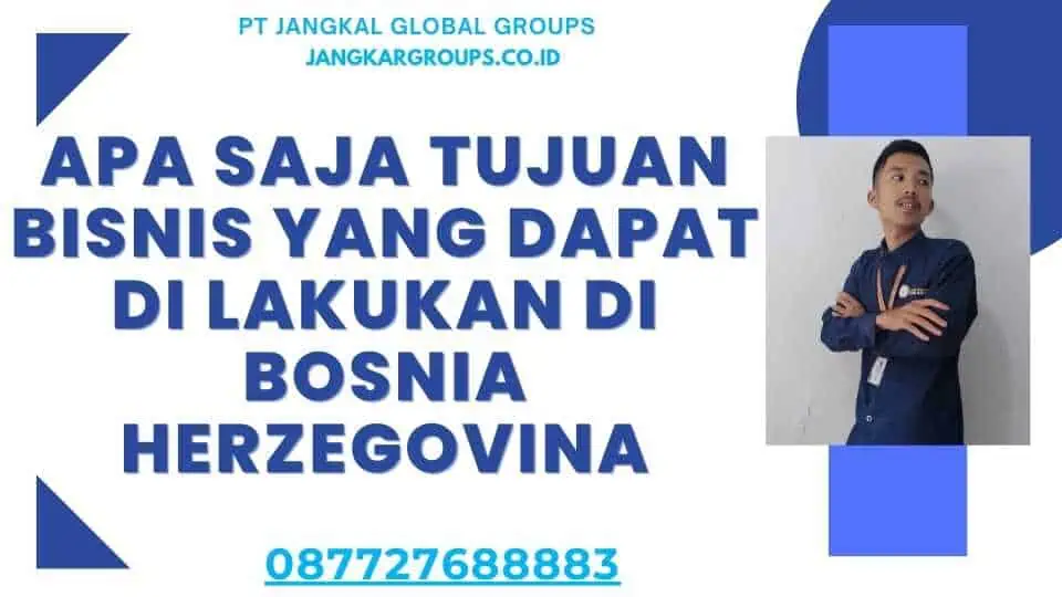 Apa saja tujuan bisnis yang dapat di lakukan di Bosnia Herzegovina