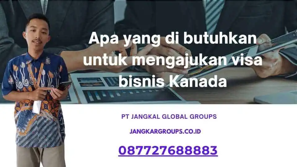 Apa yang di butuhkan untuk mengajukan visa bisnis Kanada