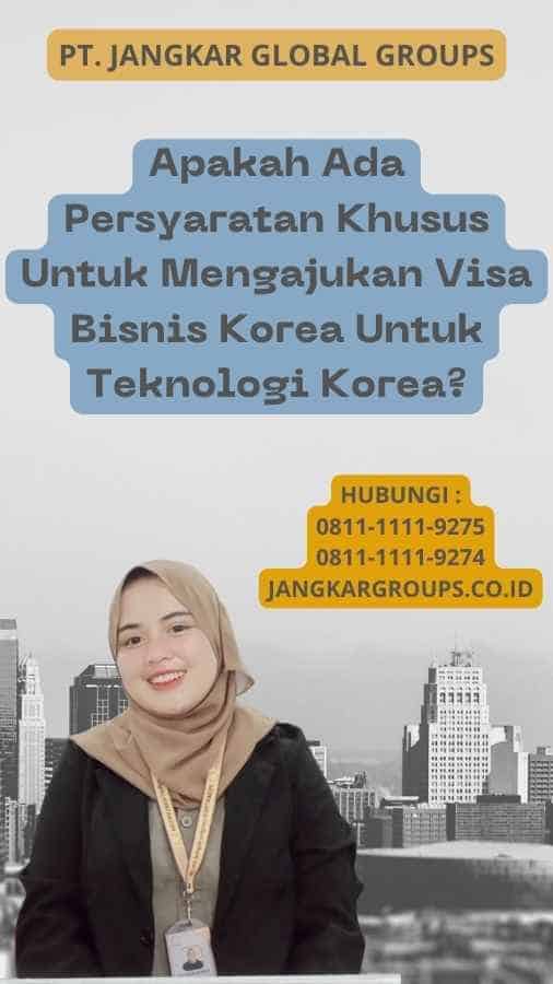 Apakah Ada Persyaratan Khusus Untuk Mengajukan Visa Bisnis Korea Untuk Teknologi Korea?