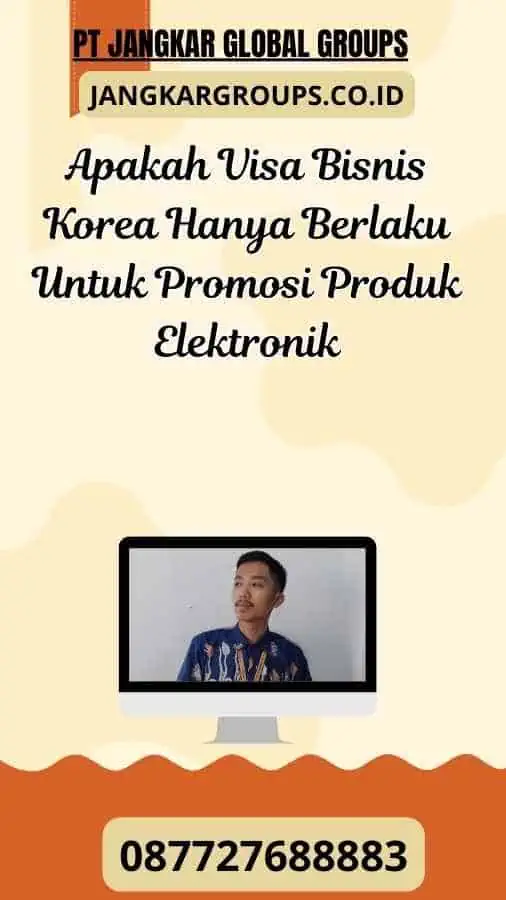 Apakah Visa Bisnis Korea Hanya Berlaku Untuk Promosi Produk Elektronik