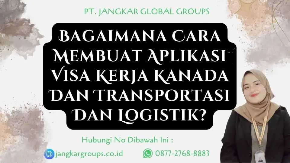 Bagaimana Cara Membuat Aplikasi Visa Kerja Kanada Dan Transportasi Dan Logistik