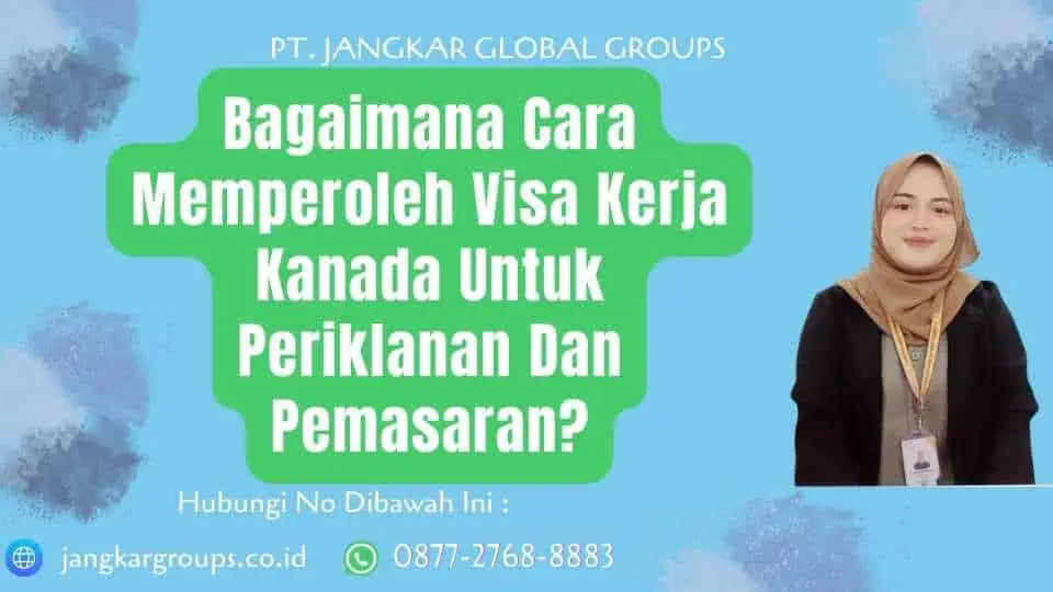 Bagaimana Cara Memperoleh Visa Kerja Kanada Untuk Periklanan Dan Pemasaran