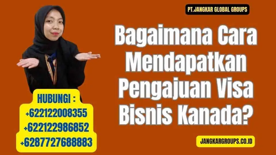 Bagaimana Cara Mendapatkan Pengajuan Visa Bisnis Kanada